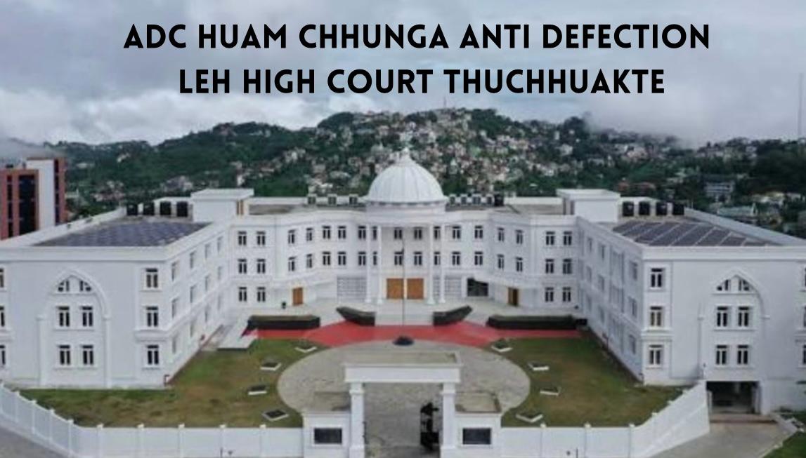 ADC Huam Chhunga Anti Defection Leh High Court Rorel Tawhnate.